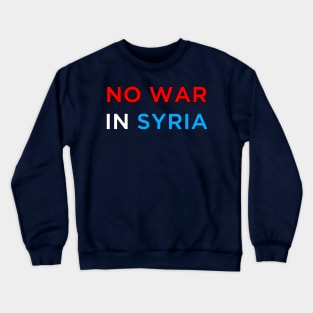 No War in Syria Crewneck Sweatshirt